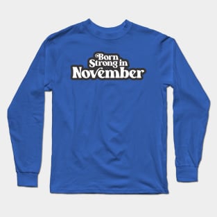 Born Strong in November - Birth Month (3) - Birthday Long Sleeve T-Shirt